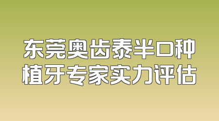 东莞奥齿泰半口种植牙专家实力评估