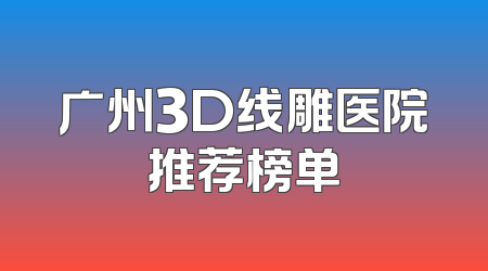 广州3D线雕医院推荐榜单