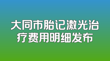 大同市胎记激光治疗费用明细发布
