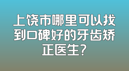 上饶市哪里可以找到口碑好的牙齿矫正医生？