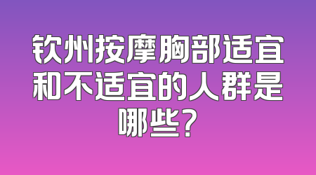 钦州按摩胸部适宜和不适宜的人群是哪些？