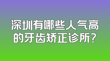 深圳有哪些人气高的牙齿矫正诊所？
