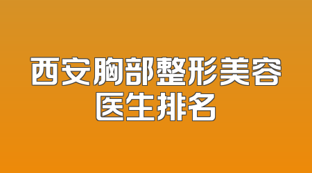 西安胸部整形美容医生排名