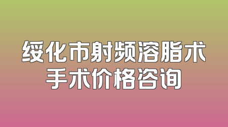 绥化市射频溶脂术手术价格咨询