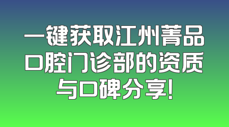 一键获取江州菁品口腔门诊部的资质与口碑分享！