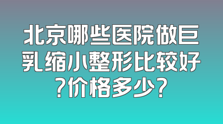 北京哪些医院做巨乳缩小整形比较好？价格多少？
