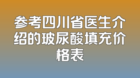参考四川省医生介绍的玻尿酸填充价格表