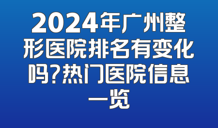 2024年广州整形医院排名有变化吗？热门医院信息一览