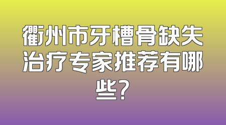 衢州市牙槽骨缺失治疗专家推荐有哪些？