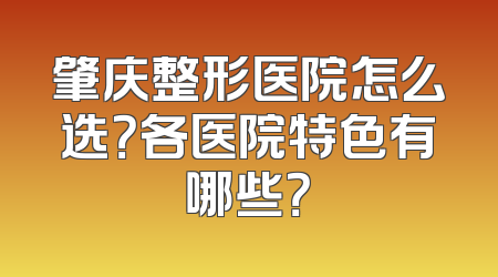 肇庆整形医院怎么选？各医院特色有哪些？