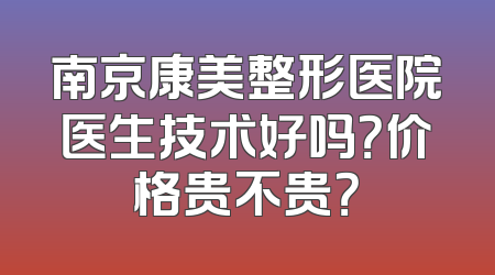 南京康美整形医院医生技术好吗？价格贵不贵？