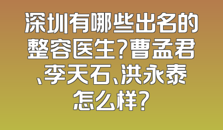 深圳有哪些出名的整容医生？曹孟君、李天石、洪永泰怎么样？