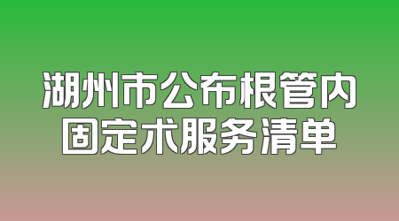 湖州市公布根管内固定术服务清单