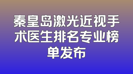 秦皇岛激光近视手术医生排名专业榜单发布