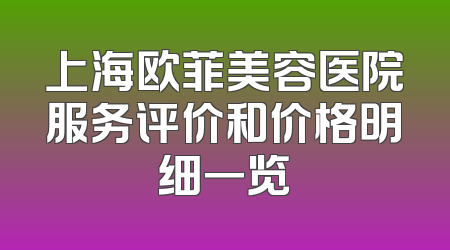 上海欧菲美容医院服务评价和价格明细一览