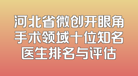 河北省微创开眼角手术领域十位知名医生排名与评估