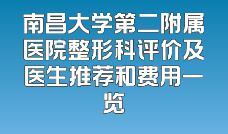 南昌大学第二附属医院整形科评价及医生推荐和费用一览