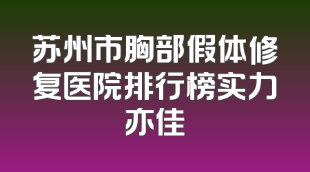 苏州市胸部假体修复医院排行榜实力亦佳