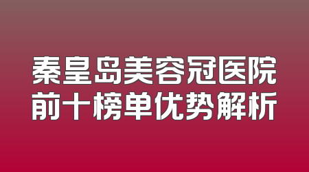 秦皇岛美容冠医院前十榜单优势解析