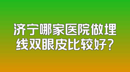 济宁哪家医院做埋线双眼皮比较好？