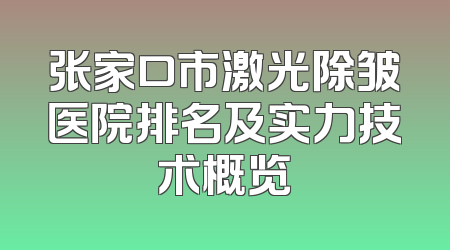 张家口市激光除皱医院排名及实力技术概览