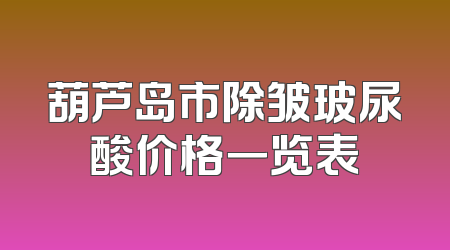 葫芦岛市除皱玻尿酸价格一览表