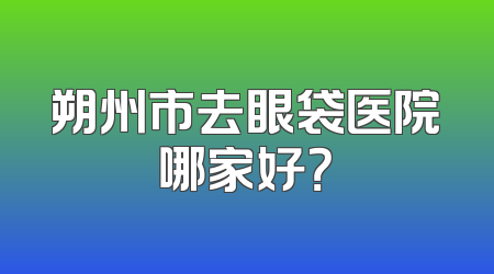 朔州市去眼袋医院哪家好？