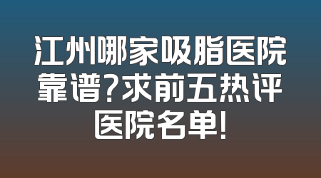 江州哪家吸脂医院靠谱？求前五热评医院名单！