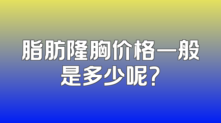 脂肪隆胸价格一般是多少呢？