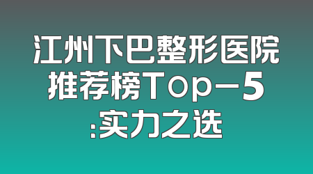 江州下巴整形医院推荐榜Top_5：实力之选