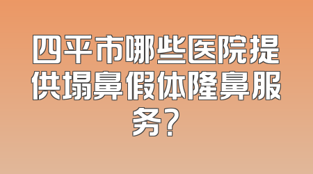 四平市哪些医院提供塌鼻假体隆鼻服务？