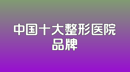 中国十大整形医院品牌