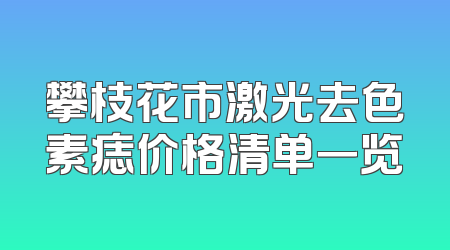 攀枝花市激光去色素痣价格清单一览