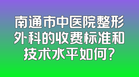 南通市中医院整形外科的收费标准和技术水平如何？