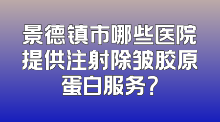 景德镇市哪些医院提供注射除皱胶原蛋白服务？