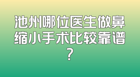 池州哪位医生做鼻缩小手术比较靠谱？