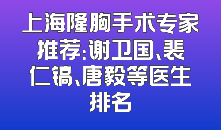 上海隆胸手术专家推荐：谢卫国、裴仁镐、唐毅等医生排名
