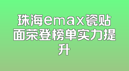 珠海emax瓷贴面荣登榜单实力提升