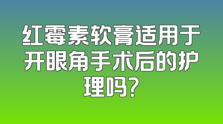 红霉素软膏适用于开眼角手术后的护理吗？