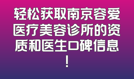 轻松获取南京容爱医疗美容诊所的资质和医生口碑信息！