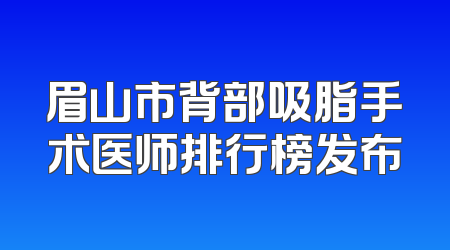 眉山市背部吸脂手术医师排行榜发布