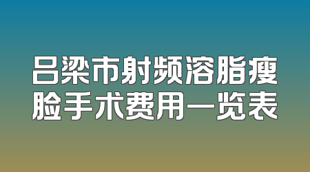 吕梁市射频溶脂瘦脸手术费用一览表