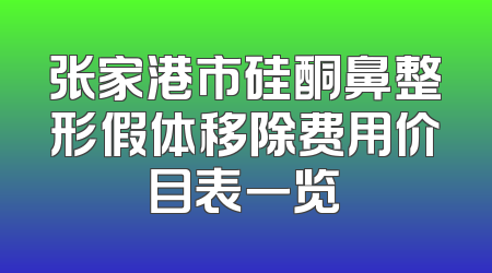 张家港市硅酮鼻整形假体移除费用价目表一览