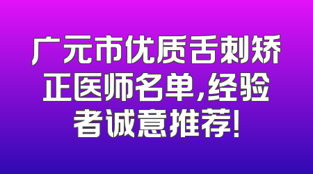 广元市优质舌刺矫正医师名单，经验者诚意推荐！