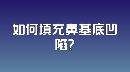 如何填充鼻基底凹陷？