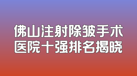 佛山注射除皱手术医院十强排名揭晓