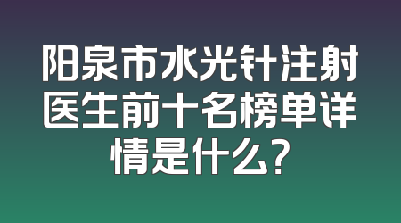 阳泉市水光针注射医生前十名榜单详情是什么？