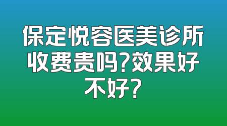 保定悦容医美诊所收费贵吗？效果好不好？