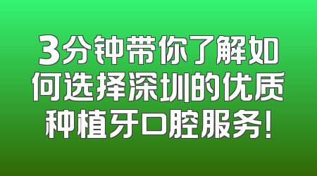3分钟带你了解如何选择深圳的优质种植牙口腔服务！