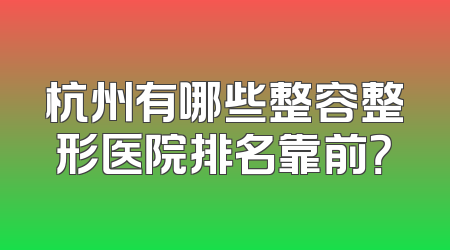 杭州有哪些整容整形医院排名靠前？